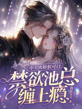 小夫人娇软可口禁欲池总缠上瘾免费阅读最新章节列表