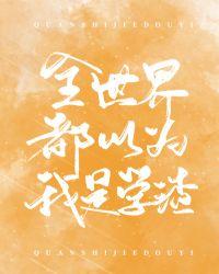 全世界都以为我是学渣是bl