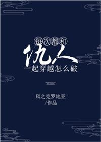 每次和仇人一起穿越肿么破