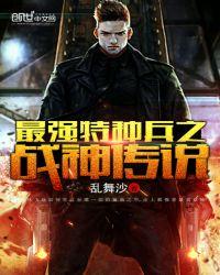 最强特种兵之战神传说你很大牌吗第几章