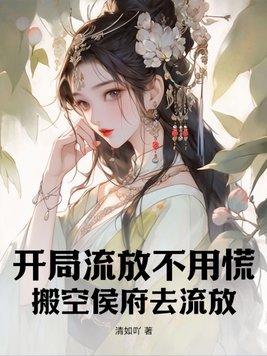 搬空侯府去流放短剧