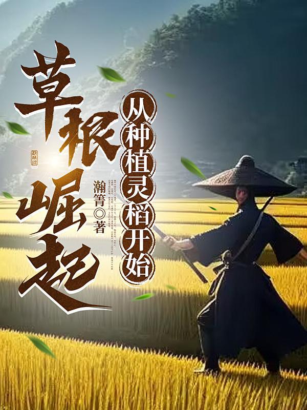 草根崛起从种植灵稻开始 瀚箐