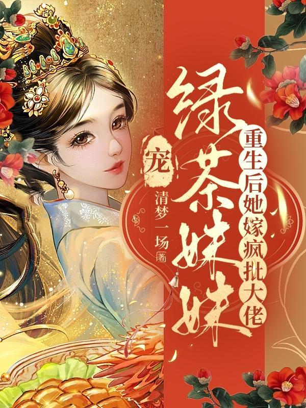 宠绿茶妹妹重生后她嫁疯批大佬