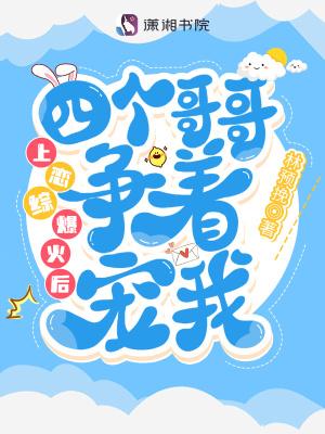 上恋综爆火后四个哥哥争着宠我TXT
