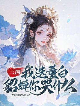 三国我选董白貂蝉你哭什么txt