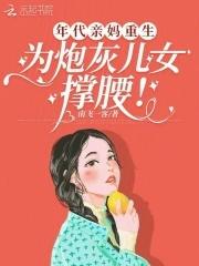 年代亲妈重生为炮灰儿女撑腰晨雨