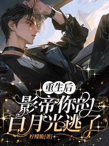 重生后影帝的白月光黑化了晋江