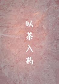 以茶入药(年龄差h)无弹窗无删减