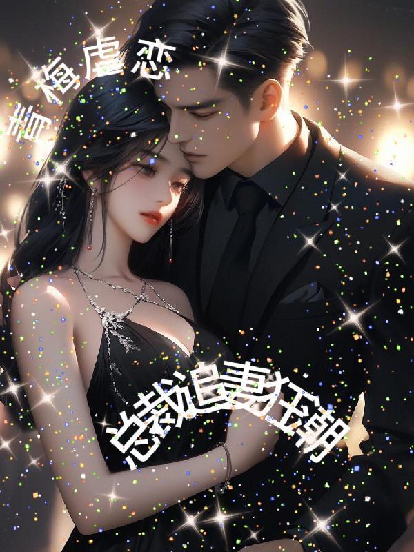 青梅竹马的虐文从小长大现代总裁