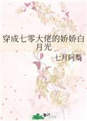 穿成七零大佬的娇娇白月光 七月阿梨