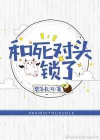 和死对头锁了+番外 作者碧落长河