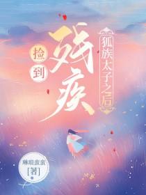 捡到残疾狐族太子之后免费