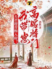 夫君迎青梅入府我带崽高嫁将门