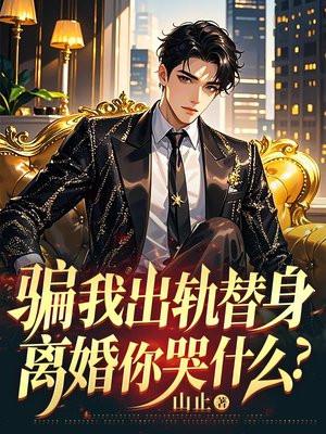 骗我出轨替身离婚你哭什么
