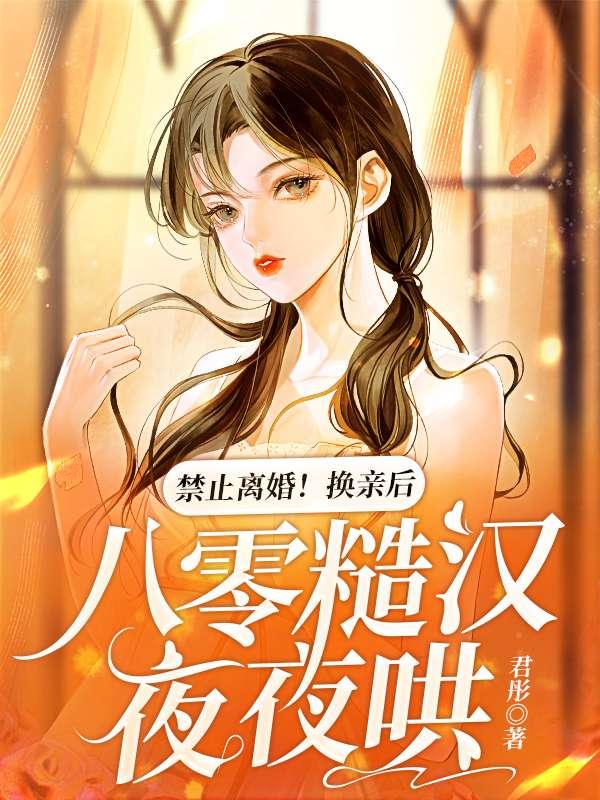 禁止离婚换亲后八零糙汉夜夜哄